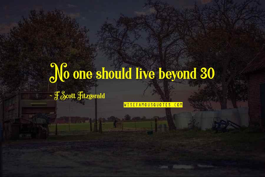 Batfink Quotes By F Scott Fitzgerald: No one should live beyond 30