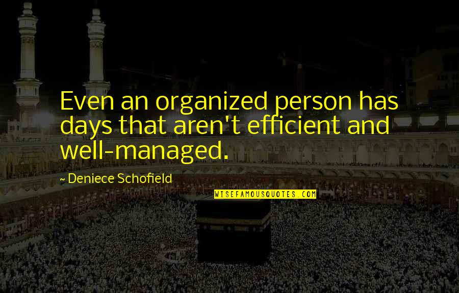 Batgirl Of Burnside Quotes By Deniece Schofield: Even an organized person has days that aren't Batgirl Of Burnside Quotes By Deniece Schofield: Even an organized person has days that aren't