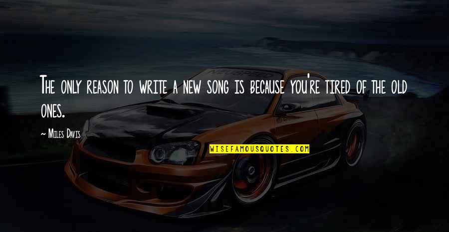 Batgirl Of Burnside Quotes By Miles Davis: The only reason to write a new song