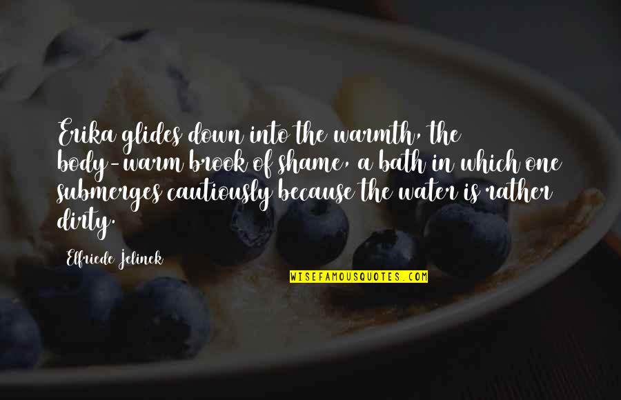 Bath And Body Quotes By Elfriede Jelinek: Erika glides down into the warmth, the body-warm