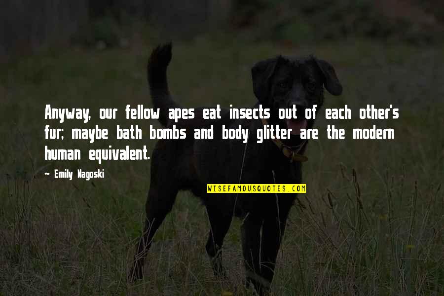 Bath And Body Quotes By Emily Nagoski: Anyway, our fellow apes eat insects out of