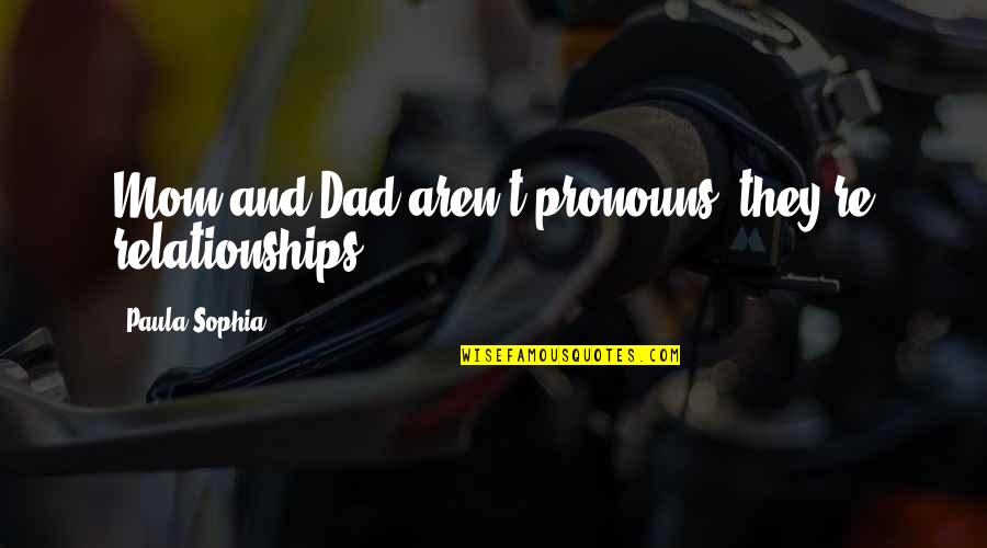 Bath And Body Work Quotes By Paula Sophia: Mom and Dad aren't pronouns; they're relationships.