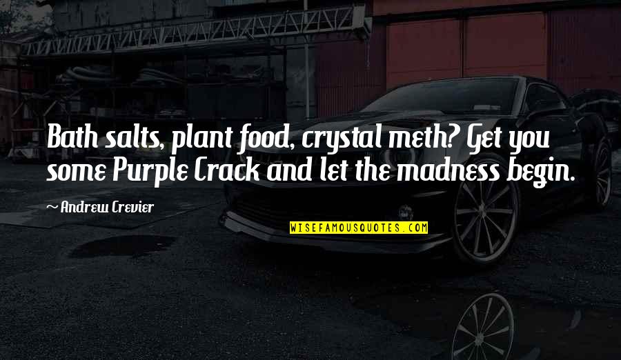 Bath Salts Quotes By Andrew Crevier: Bath salts, plant food, crystal meth? Get you