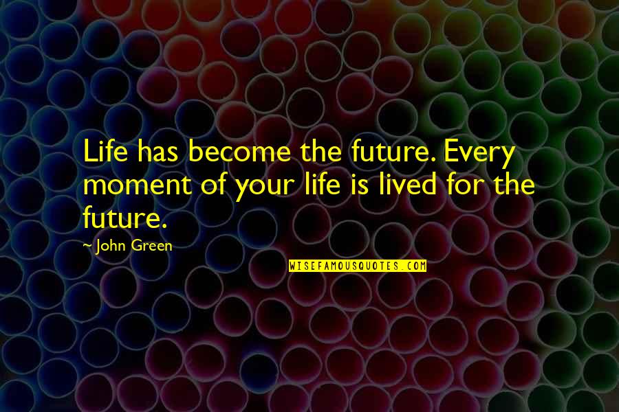 Bath Salts Quotes By John Green: Life has become the future. Every moment of