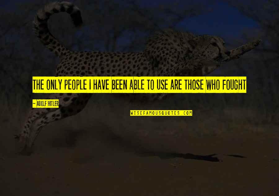 Bath Soaks Quotes By Adolf Hitler: The only people I have been able to Bath Soaks Quotes By Adolf Hitler: The only people I have been able to