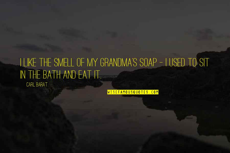 Bath Soap Quotes By Carl Barat: I like the smell of my Grandma's soap