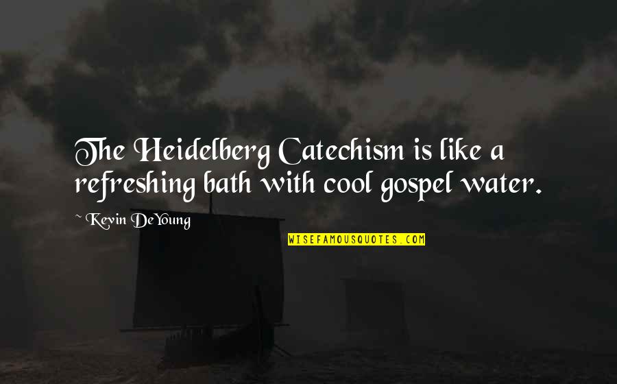 Bath Water Quotes By Kevin DeYoung: The Heidelberg Catechism is like a refreshing bath