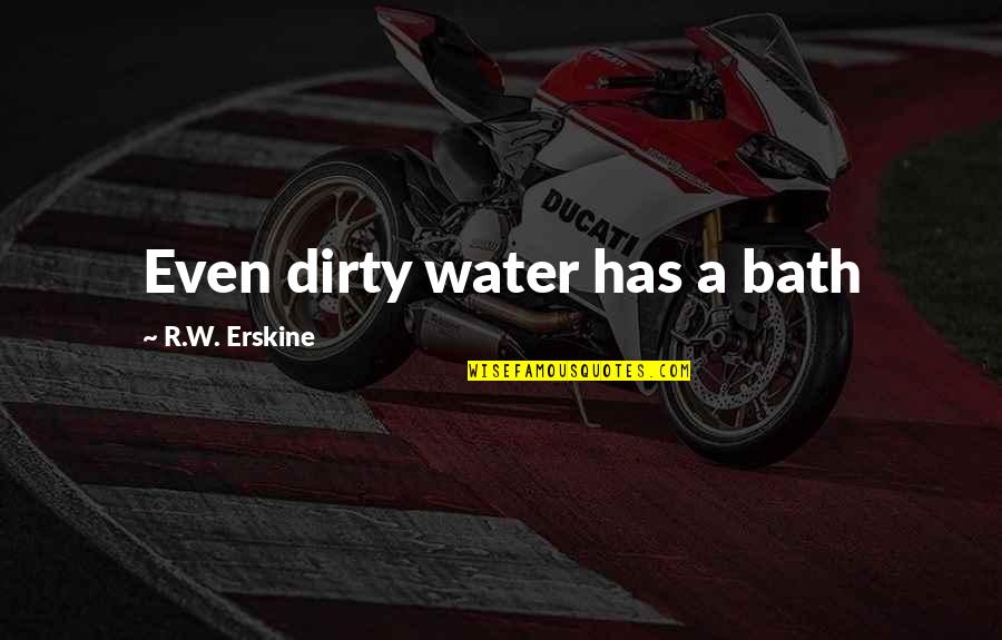 Bath Water Quotes By R.W. Erskine: Even dirty water has a bath