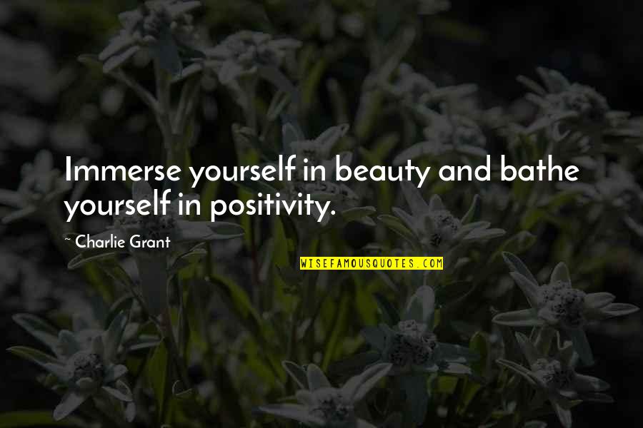 Bathe Quotes By Charlie Grant: Immerse yourself in beauty and bathe yourself in