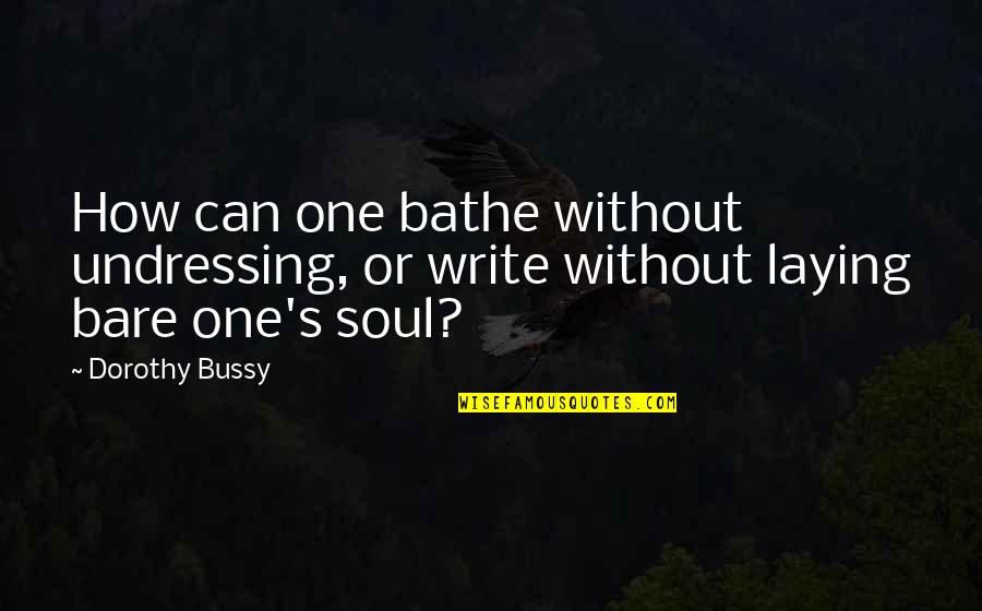 Bathe Quotes By Dorothy Bussy: How can one bathe without undressing, or write