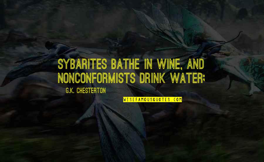 Bathe Quotes By G.K. Chesterton: Sybarites bathe in wine, and Nonconformists drink water;