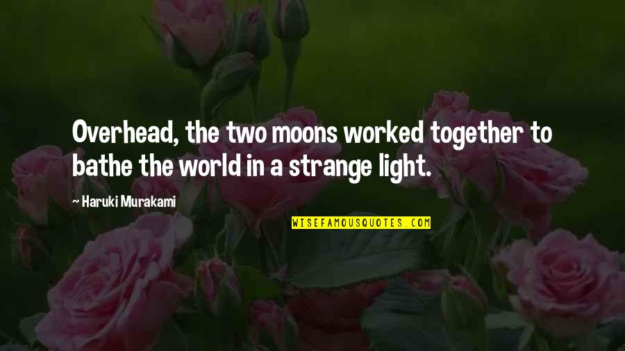 Bathe Quotes By Haruki Murakami: Overhead, the two moons worked together to bathe