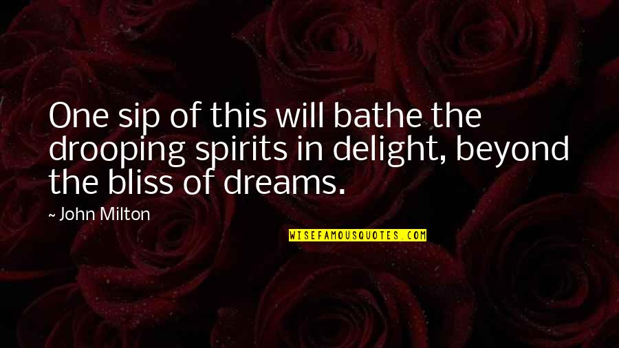 Bathe Quotes By John Milton: One sip of this will bathe the drooping