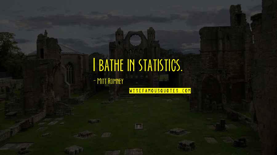 Bathe Quotes By Mitt Romney: I bathe in statistics.