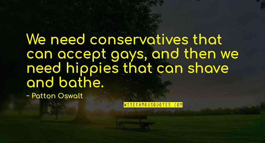 Bathe Quotes By Patton Oswalt: We need conservatives that can accept gays, and