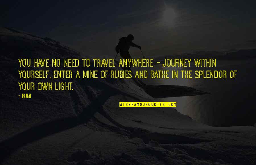 Bathe Quotes By Rumi: You have no need to travel anywhere -