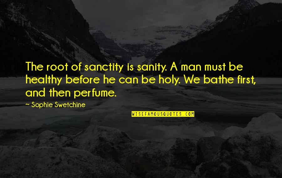 Bathe Quotes By Sophie Swetchine: The root of sanctity is sanity. A man