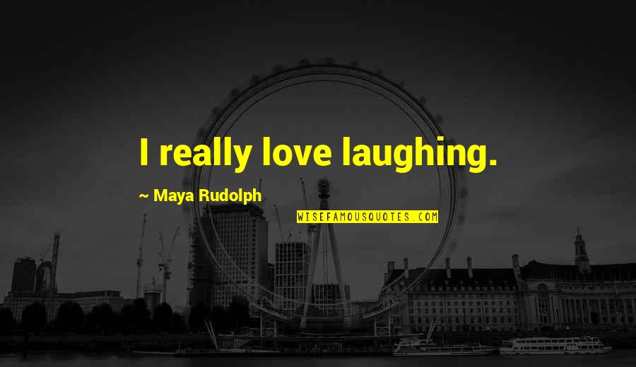 Bather Load Quotes By Maya Rudolph: I really love laughing.