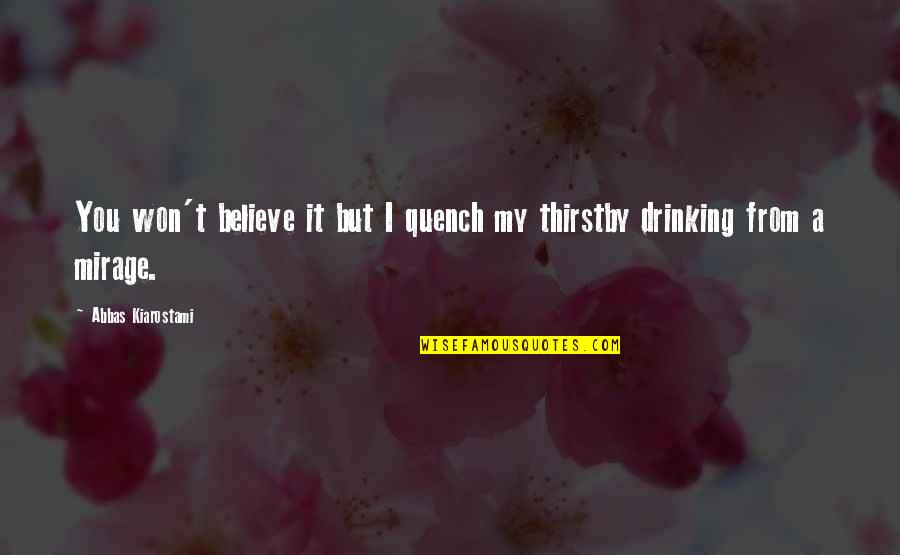 Bathers Quotes By Abbas Kiarostami: You won't believe it but I quench my Bathers Quotes By Abbas Kiarostami: You won't believe it but I quench my