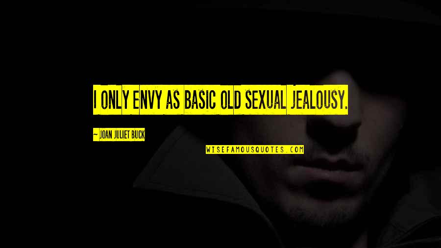 Bathery Quotes By Joan Juliet Buck: I only envy as basic old sexual jealousy. Bathery Quotes By Joan Juliet Buck: I only envy as basic old sexual jealousy.