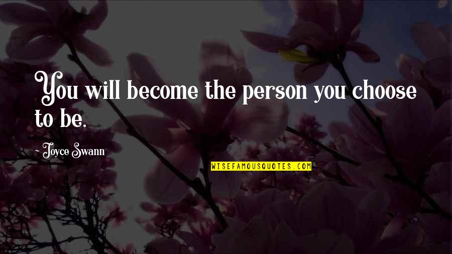 Bathery Quotes By Joyce Swann: You will become the person you choose to Bathery Quotes By Joyce Swann: You will become the person you choose to