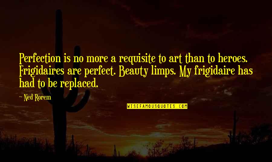 Bathery Quotes By Ned Rorem: Perfection is no more a requisite to art Bathery Quotes By Ned Rorem: Perfection is no more a requisite to art