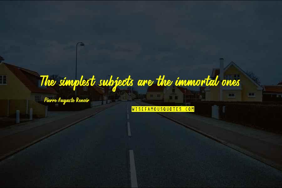 Bathetic Records Quotes By Pierre-Auguste Renoir: The simplest subjects are the immortal ones.