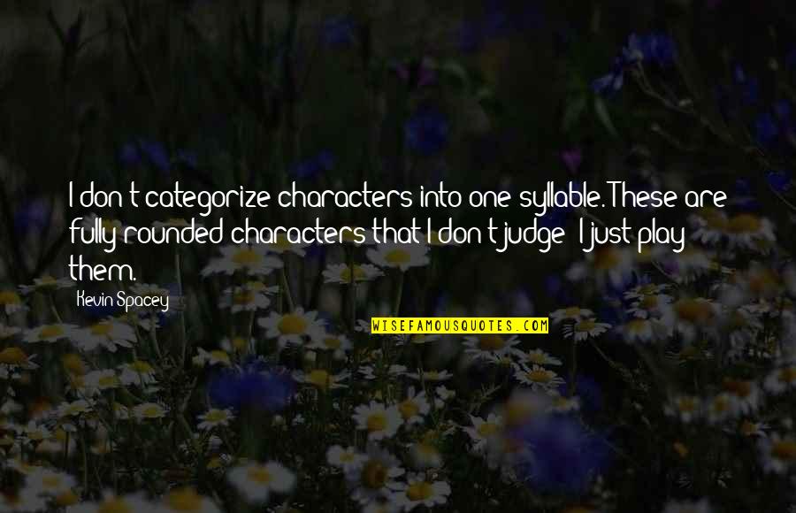 Bathey Markers Quotes By Kevin Spacey: I don't categorize characters into one syllable. These Bathey Markers Quotes By Kevin Spacey: I don't categorize characters into one syllable. These