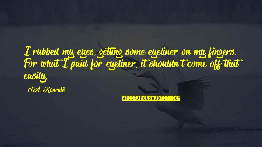 Bathienthanh74 Quotes By J.A. Konrath: I rubbed my eyes, getting some eyeliner on