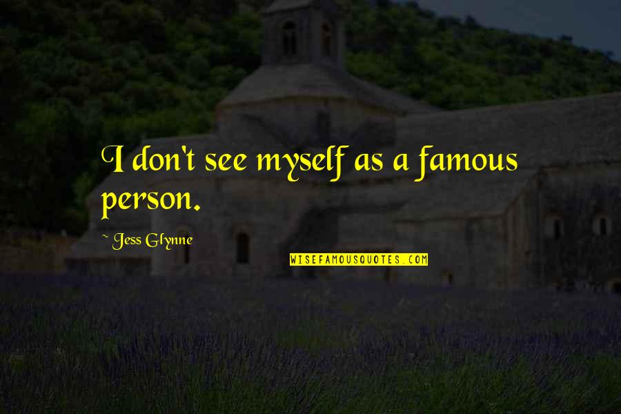 Bathienthanh74 Quotes By Jess Glynne: I don't see myself as a famous person. Bathienthanh74 Quotes By Jess Glynne: I don't see myself as a famous person.