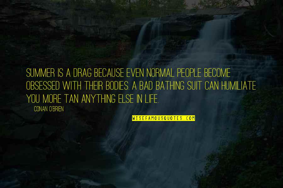 Bathing Quotes By Conan O'Brien: Summer is a drag because even normal people