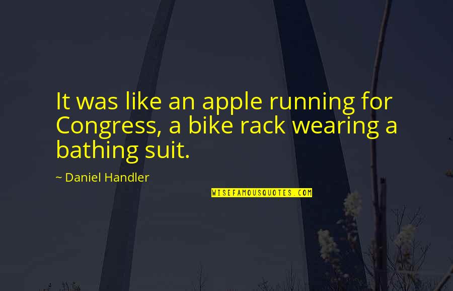 Bathing Quotes By Daniel Handler: It was like an apple running for Congress,