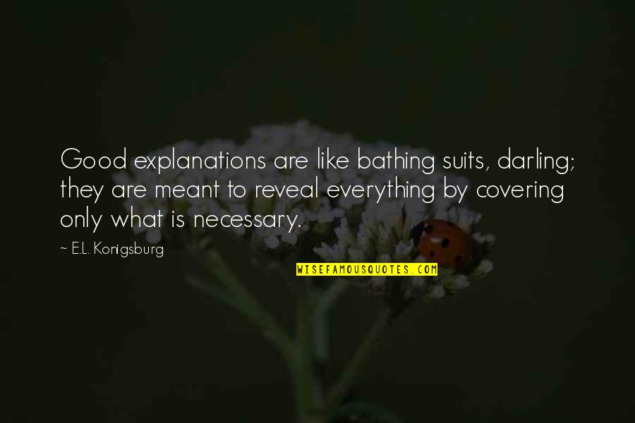 Bathing Quotes By E.L. Konigsburg: Good explanations are like bathing suits, darling; they