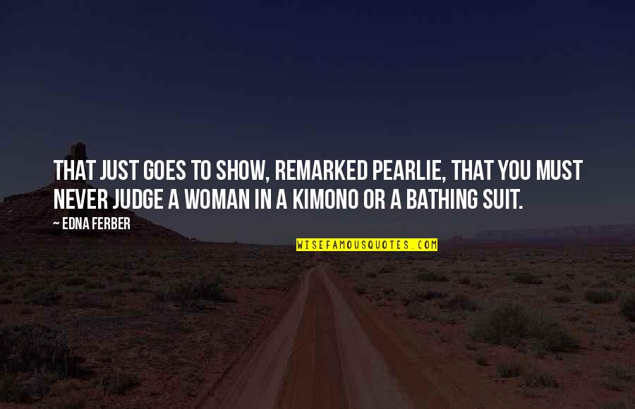 Bathing Quotes By Edna Ferber: That just goes to show, remarked Pearlie, that