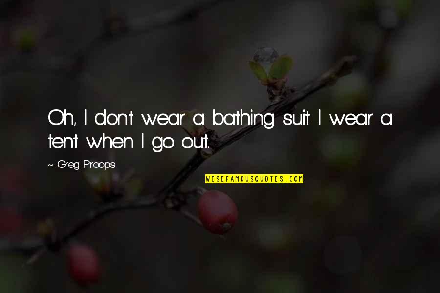 Bathing Quotes By Greg Proops: Oh, I don't wear a bathing suit. I