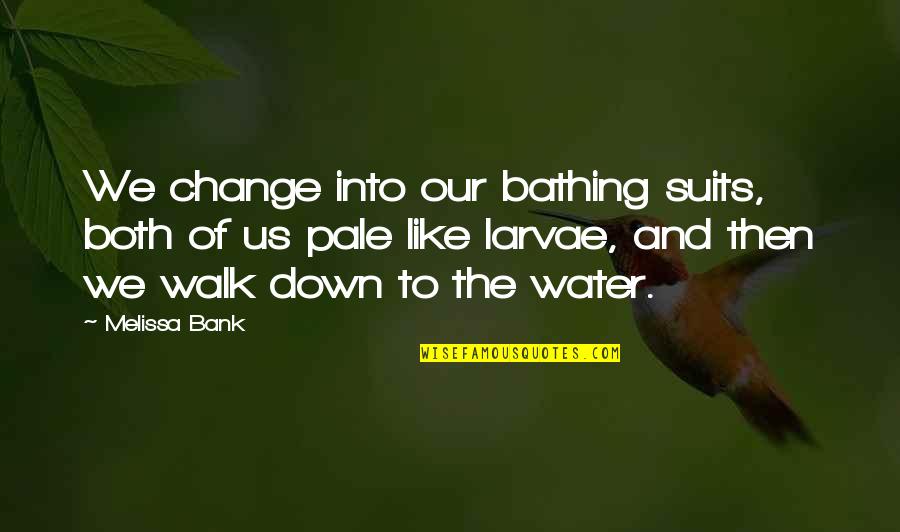 Bathing Quotes By Melissa Bank: We change into our bathing suits, both of