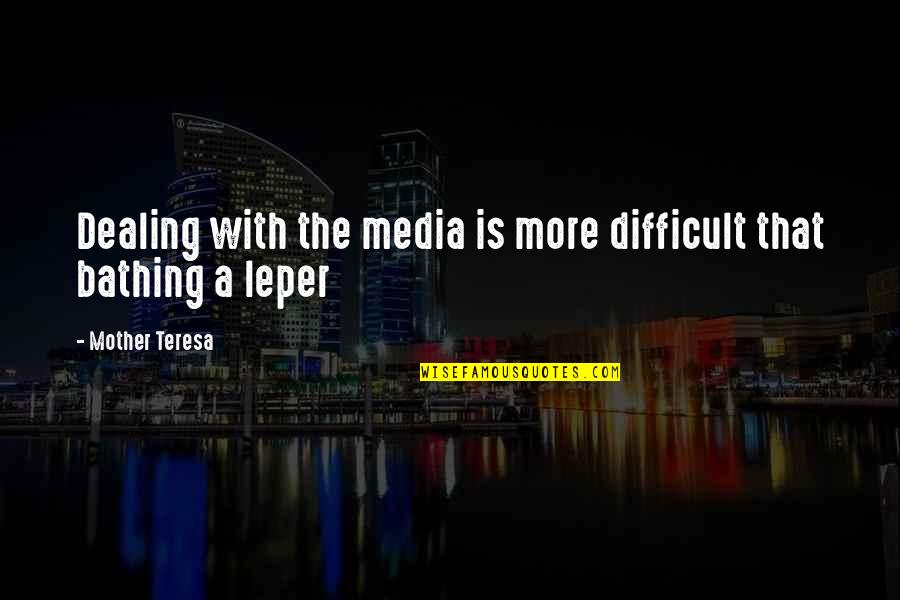 Bathing Quotes By Mother Teresa: Dealing with the media is more difficult that