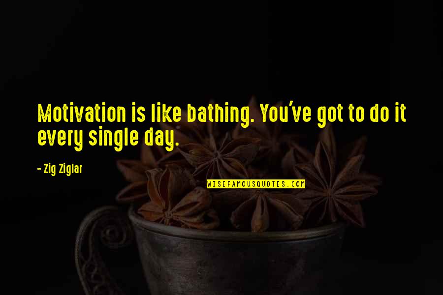 Bathing Quotes By Zig Ziglar: Motivation is like bathing. You've got to do