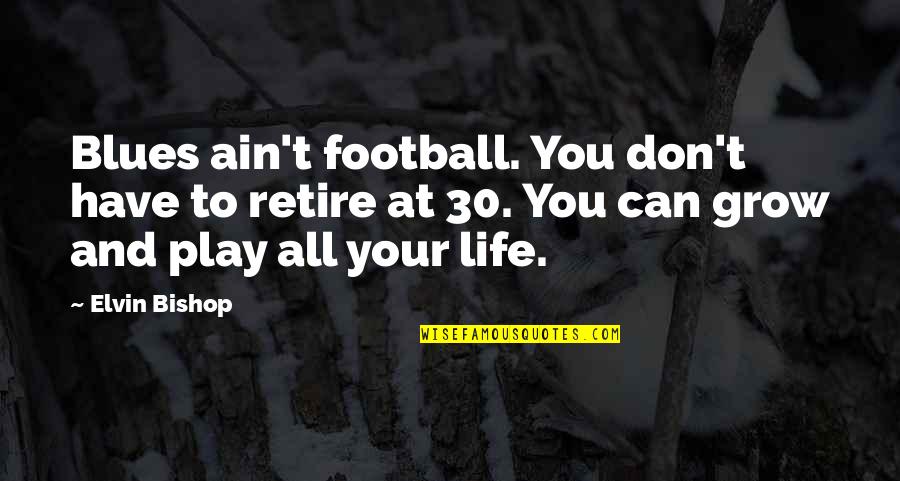 Bathing Suit Funny Quotes By Elvin Bishop: Blues ain't football. You don't have to retire Bathing Suit Funny Quotes By Elvin Bishop: Blues ain't football. You don't have to retire