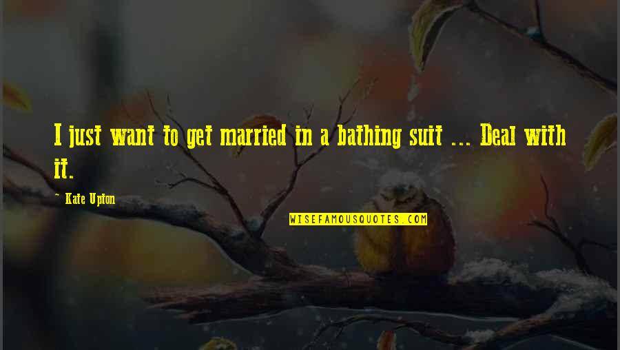 Bathing Suit Quotes By Kate Upton: I just want to get married in a