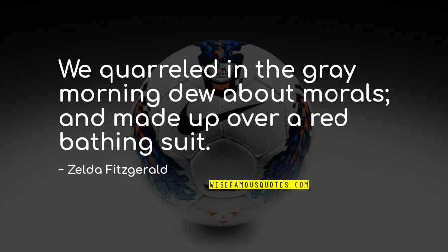 Bathing Suit Quotes By Zelda Fitzgerald: We quarreled in the gray morning dew about