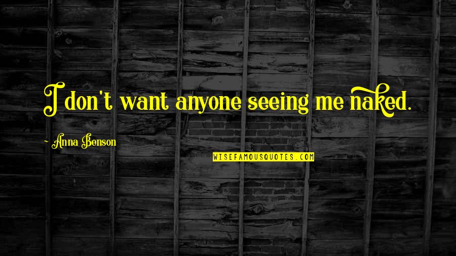 Bathless Quotes By Anna Benson: I don't want anyone seeing me naked. Bathless Quotes By Anna Benson: I don't want anyone seeing me naked.