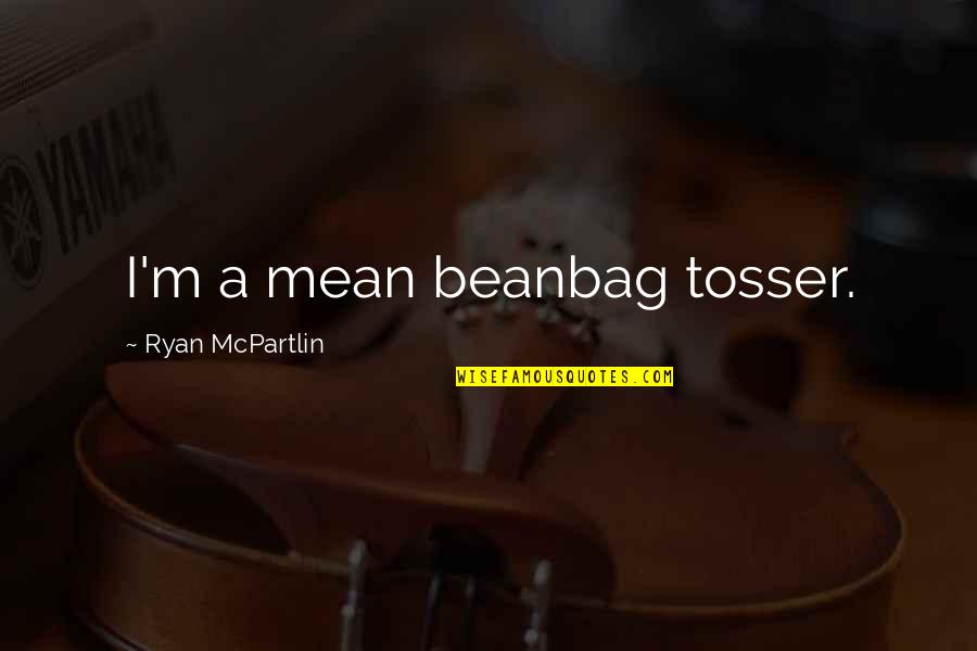 Bathonian Quotes By Ryan McPartlin: I'm a mean beanbag tosser.