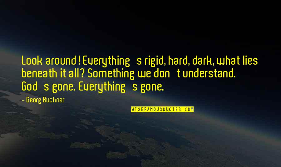 Bathory Quorthon Quotes By Georg Buchner: Look around! Everything's rigid, hard, dark, what lies