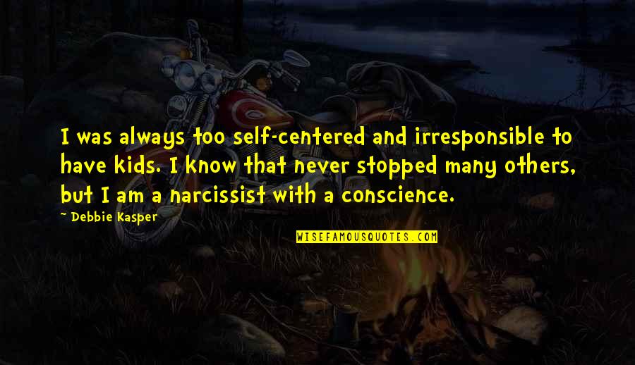 Bathory Quotes By Debbie Kasper: I was always too self-centered and irresponsible to