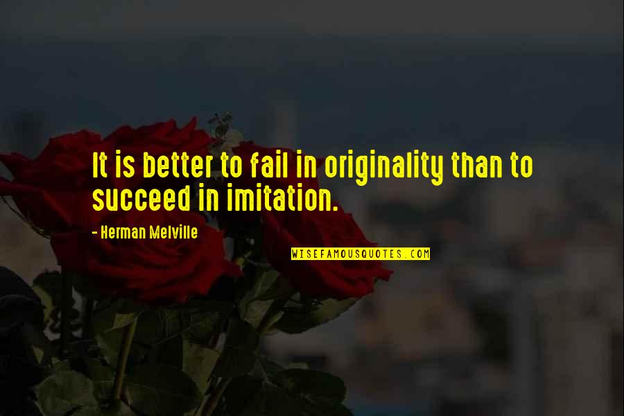 Bathos Literary Quotes By Herman Melville: It is better to fail in originality than