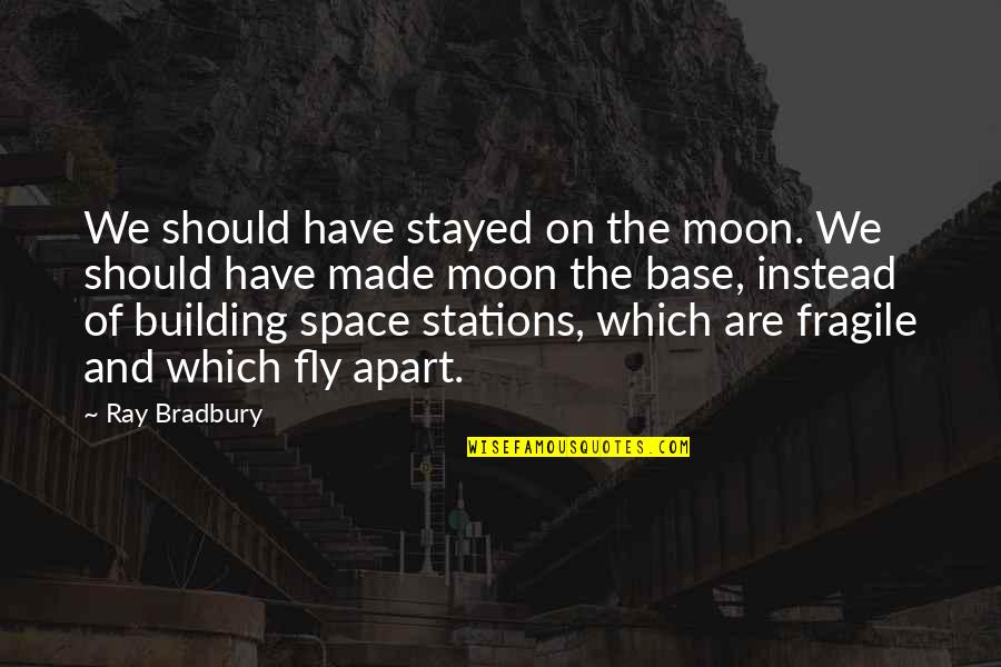 Bathos Literary Quotes By Ray Bradbury: We should have stayed on the moon. We