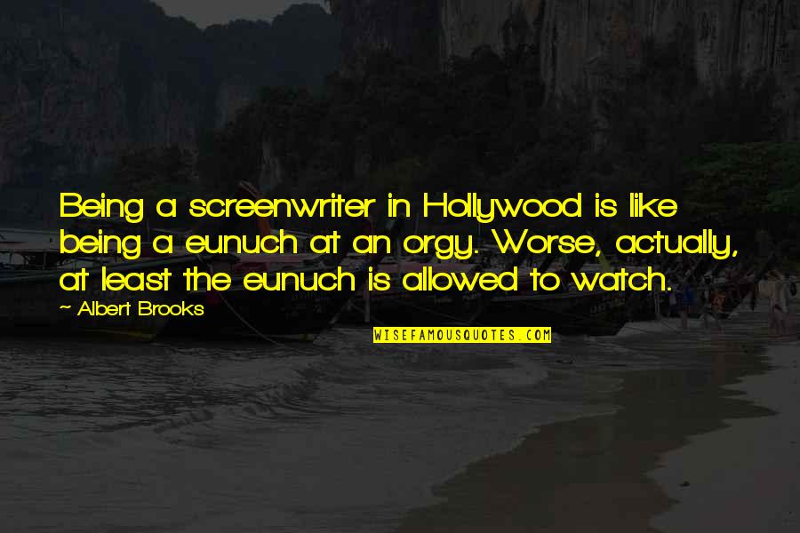 Bathrobed Quotes By Albert Brooks: Being a screenwriter in Hollywood is like being
