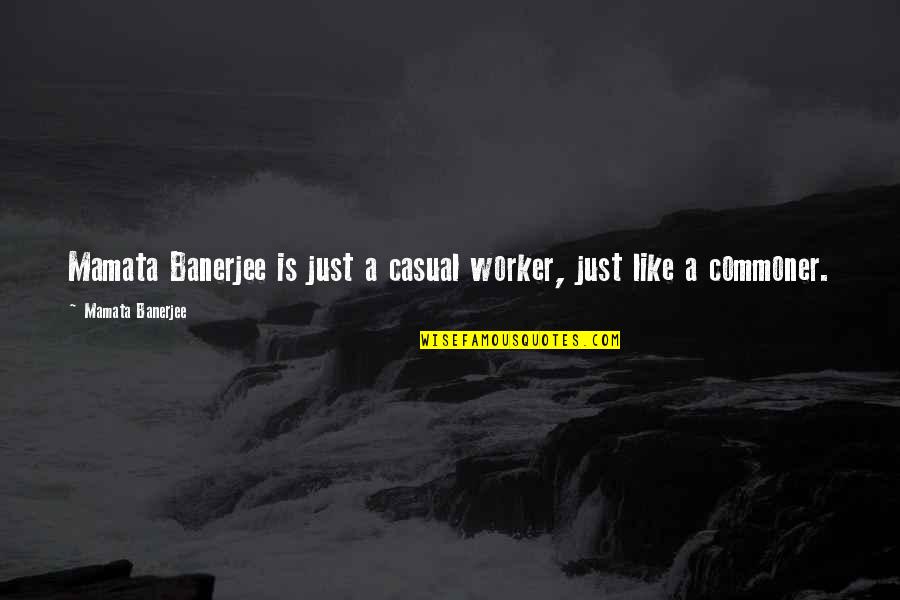 Bathromm Quotes By Mamata Banerjee: Mamata Banerjee is just a casual worker, just Bathromm Quotes By Mamata Banerjee: Mamata Banerjee is just a casual worker, just