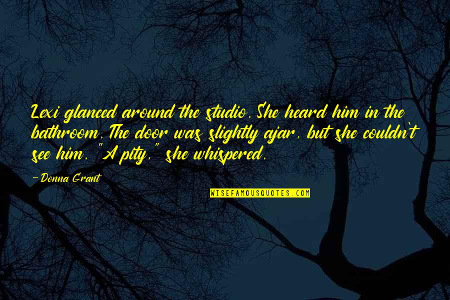 Bathroom Door Quotes By Donna Grant: Lexi glanced around the studio. She heard him